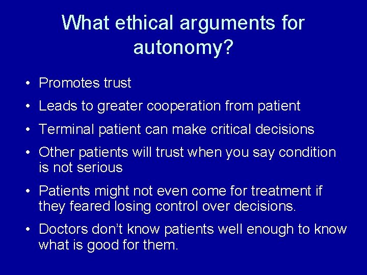 What ethical arguments for autonomy? • Promotes trust • Leads to greater cooperation from