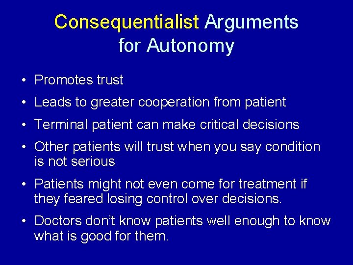 Consequentialist Arguments for Autonomy • Promotes trust • Leads to greater cooperation from patient