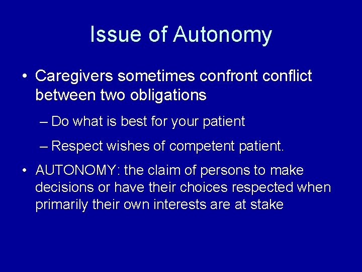 Issue of Autonomy • Caregivers sometimes confront conflict between two obligations – Do what