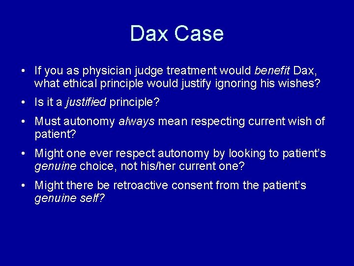 Dax Case • If you as physician judge treatment would benefit Dax, what ethical