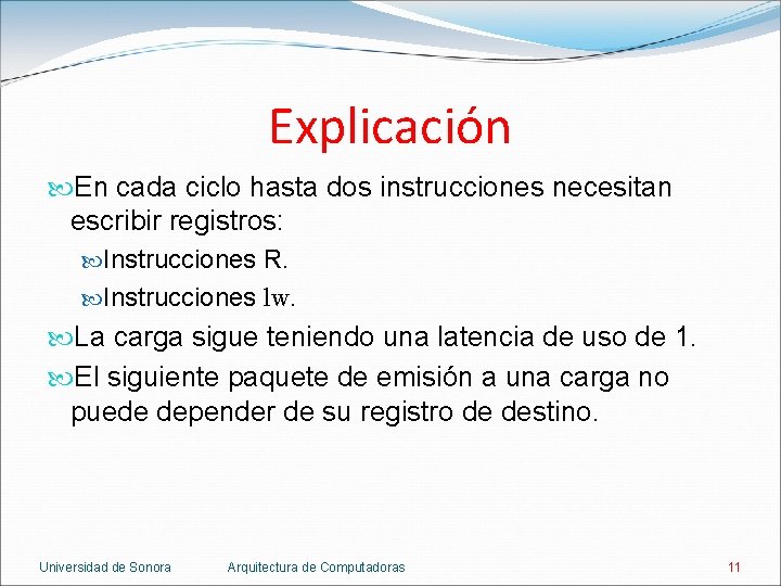 Explicación En cada ciclo hasta dos instrucciones necesitan escribir registros: Instrucciones R. Instrucciones lw.