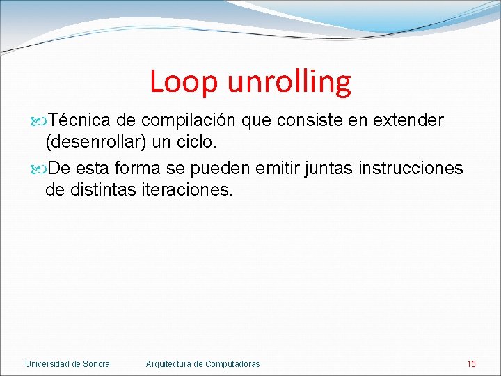 Loop unrolling Técnica de compilación que consiste en extender (desenrollar) un ciclo. De esta