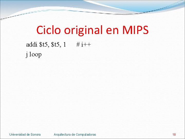 Ciclo original en MIPS addi $t 5, 1 j loop Universidad de Sonora #