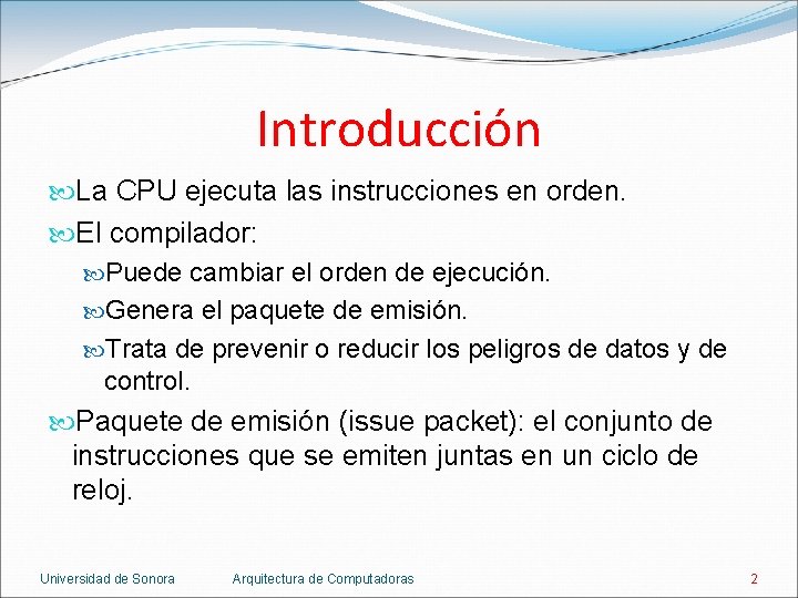 Introducción La CPU ejecuta las instrucciones en orden. El compilador: Puede cambiar el orden