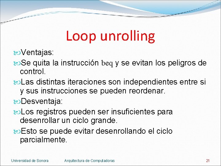 Loop unrolling Ventajas: Se quita la instrucción beq y se evitan los peligros de