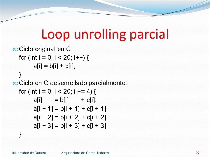 Loop unrolling parcial Ciclo original en C: for (int i = 0; i <