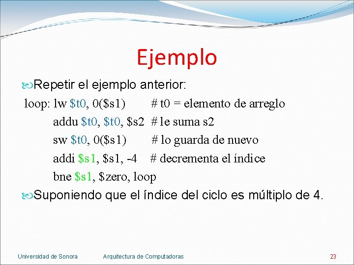 Ejemplo Repetir el ejemplo anterior: loop: lw $t 0, 0($s 1) # t 0