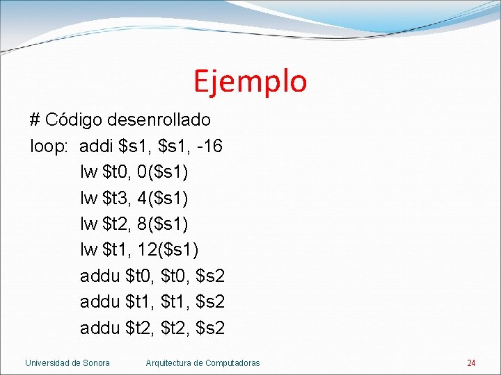 Ejemplo # Código desenrollado loop: addi $s 1, -16 lw $t 0, 0($s 1)