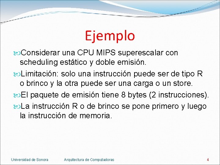 Ejemplo Considerar una CPU MIPS superescalar con scheduling estático y doble emisión. Limitación: solo