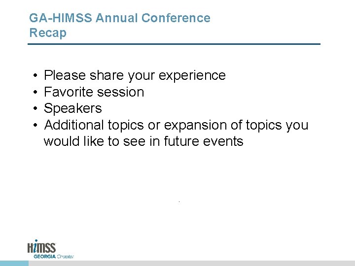 GA-HIMSS Annual Conference Recap • • Please share your experience Favorite session Speakers Additional