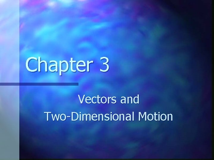 Chapter 3 Vectors and Two-Dimensional Motion 