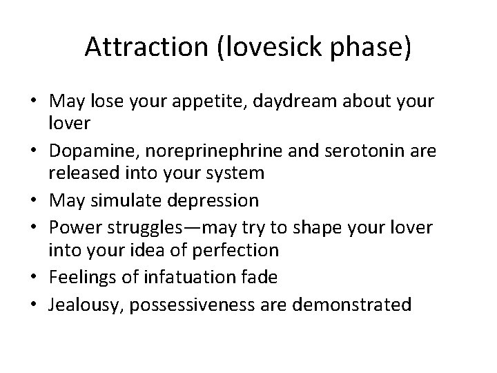 Attraction (lovesick phase) • May lose your appetite, daydream about your lover • Dopamine,