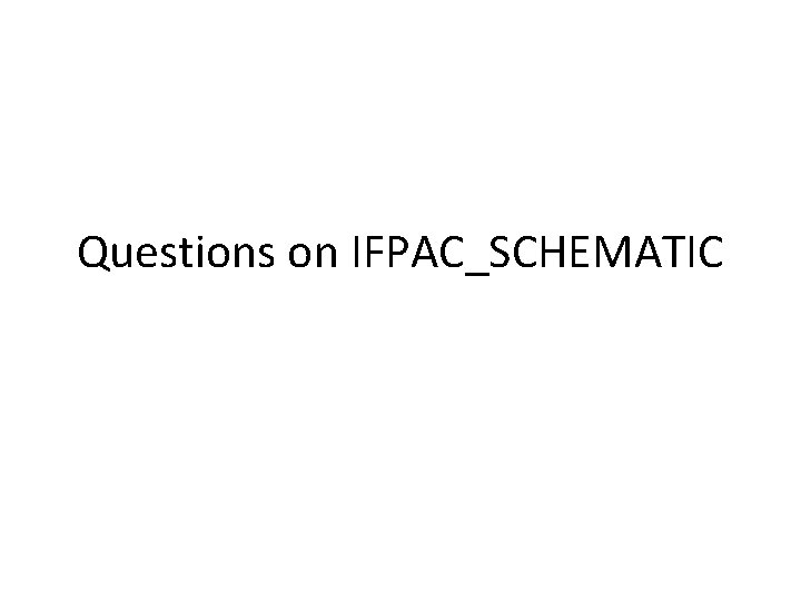 Questions on IFPAC_SCHEMATIC 