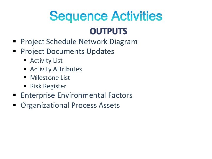 OUTPUTS § Project Schedule Network Diagram § Project Documents Updates § § Activity List OUTPUTS § Project Schedule Network Diagram § Project Documents Updates § § Activity List