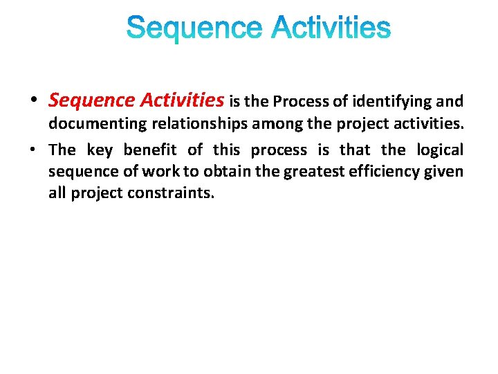 • Sequence Activities is the Process of identifying and documenting relationships among the • Sequence Activities is the Process of identifying and documenting relationships among the