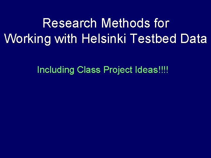 Research Methods for Working with Helsinki Testbed Data Including Class Project Ideas!!!! 