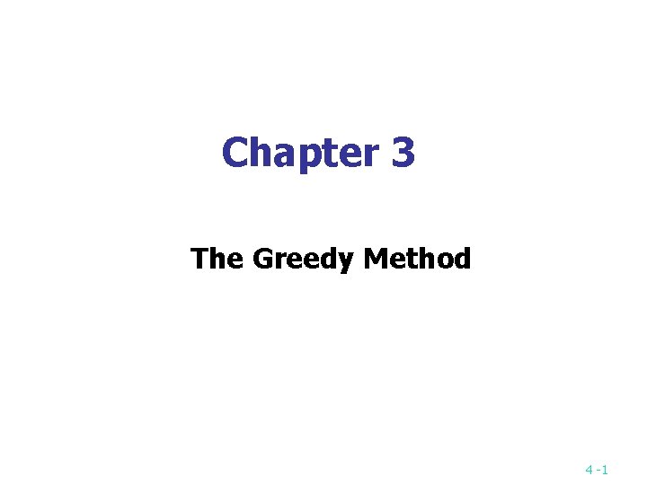Chapter 3 The Greedy Method 4 -1 