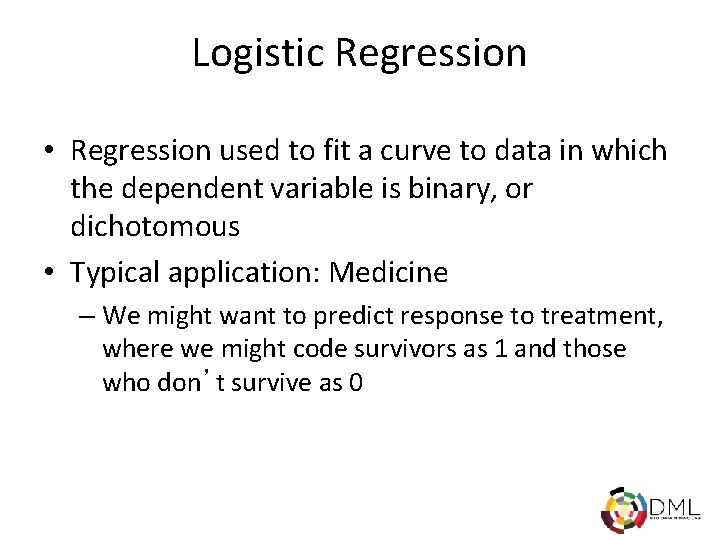 Logistic Regression • Regression used to fit a curve to data in which the