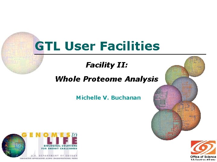 GTL User Facilities Facility II: Whole Proteome Analysis Michelle V. Buchanan 