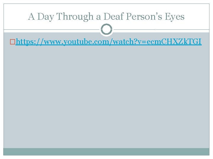 A Day Through a Deaf Person’s Eyes �https: //www. youtube. com/watch? v=ecm. CHXZk. TGI