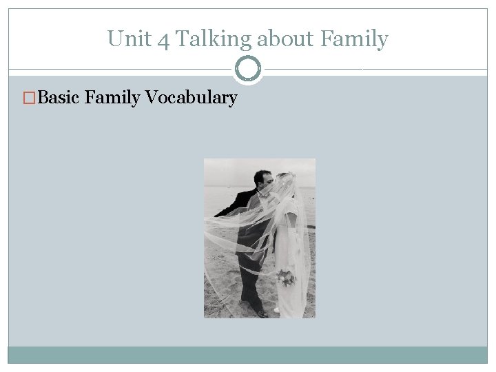 Unit 4 Talking about Family �Basic Family Vocabulary 