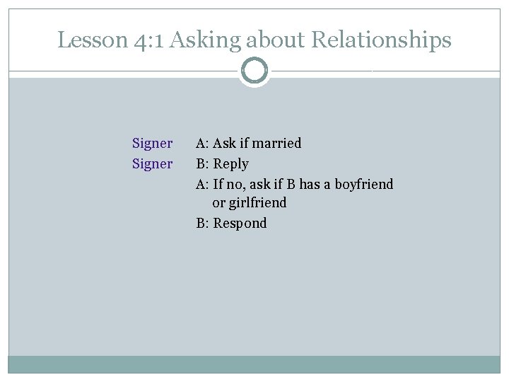 Lesson 4: 1 Asking about Relationships Signer A: Ask if married B: Reply A: