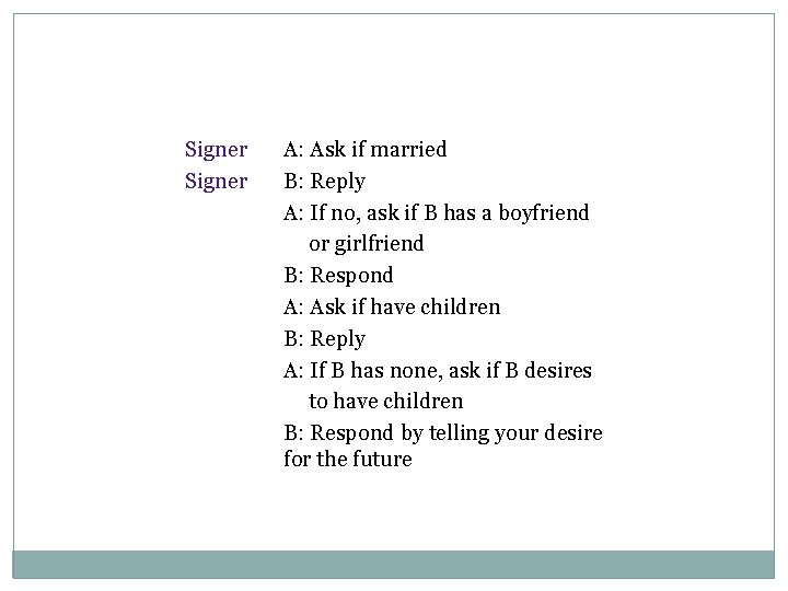 Signer A: Ask if married B: Reply A: If no, ask if B has