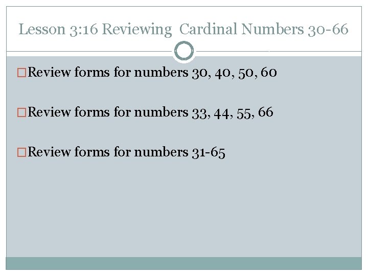 Lesson 3: 16 Reviewing Cardinal Numbers 30 -66 �Review forms for numbers 30, 40,
