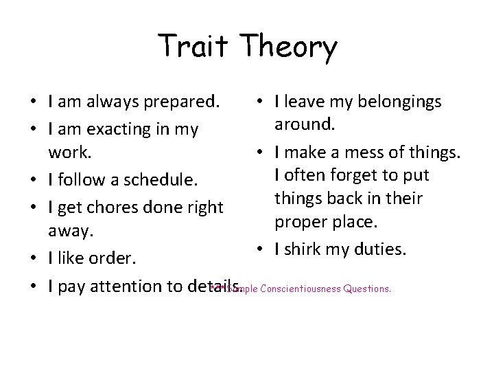 Trait Theory • I am always prepared. • I leave my belongings around. •