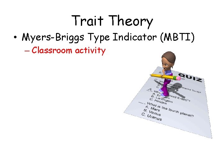 Trait Theory • Myers-Briggs Type Indicator (MBTI) – Classroom activity 