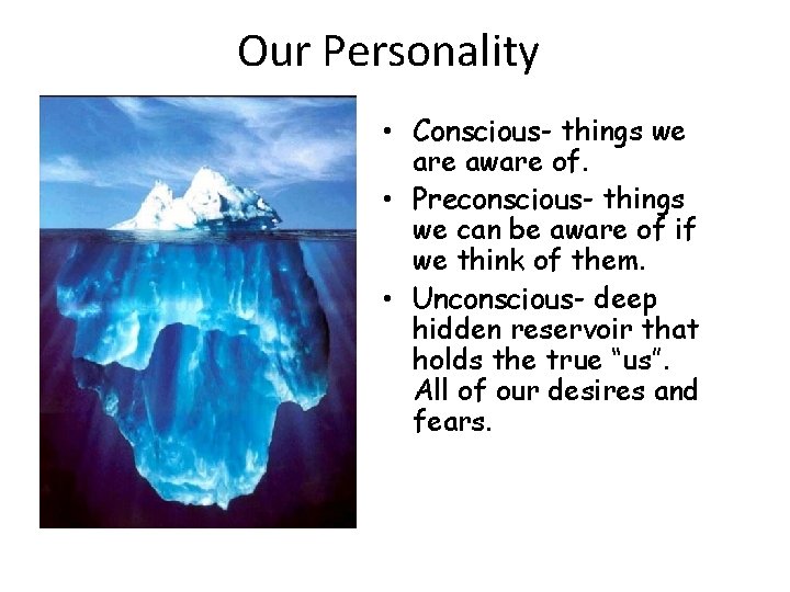 Our Personality • Conscious- things we are aware of. • Preconscious- things we can