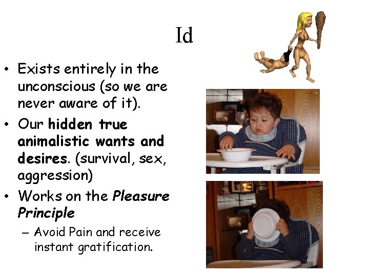 Id • Exists entirely in the unconscious (so we are never aware of it).