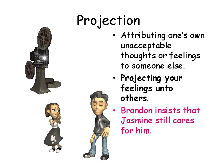 Projection • Attributing one’s own unacceptable thoughts or feelings to someone else. • Projecting
