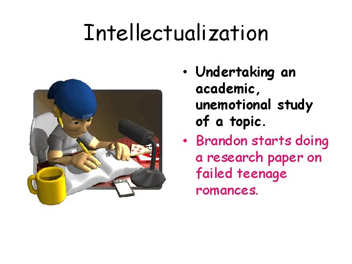 Intellectualization • Undertaking an academic, unemotional study of a topic. • Brandon starts doing