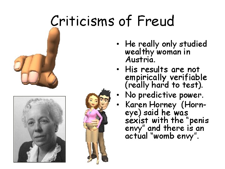 Criticisms of Freud • He really only studied wealthy woman in Austria. • His