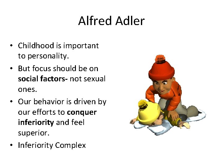 Alfred Adler • Childhood is important to personality. • But focus should be on