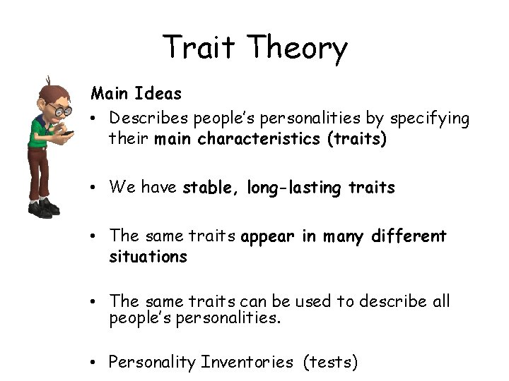 Trait Theory Main Ideas • Describes people’s personalities by specifying their main characteristics (traits)