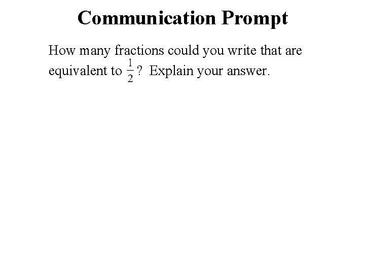 Communication Prompt How many fractions could you write that are equivalent to ? Explain