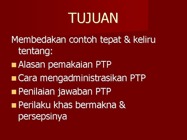 TUJUAN Membedakan contoh tepat & keliru tentang: Alasan pemakaian PTP Cara mengadministrasikan PTP Penilaian