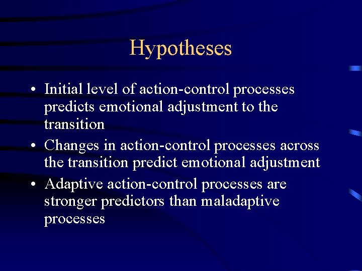 Hypotheses • Initial level of action-control processes predicts emotional adjustment to the transition •
