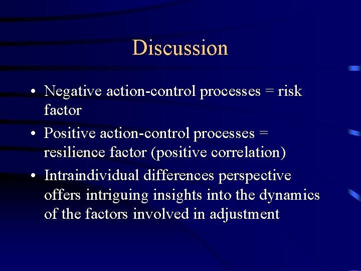 Discussion • Negative action-control processes = risk factor • Positive action-control processes = resilience