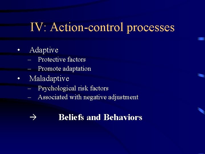 IV: Action-control processes • Adaptive – Protective factors – Promote adaptation • Maladaptive –