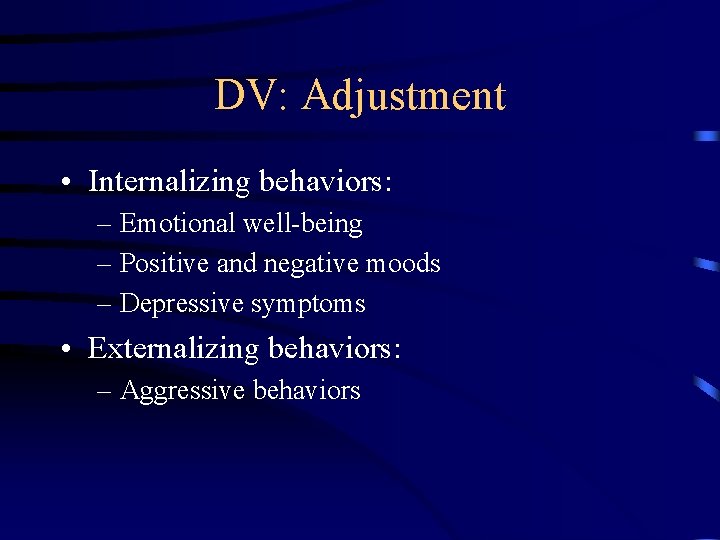 DV: Adjustment • Internalizing behaviors: – Emotional well-being – Positive and negative moods –