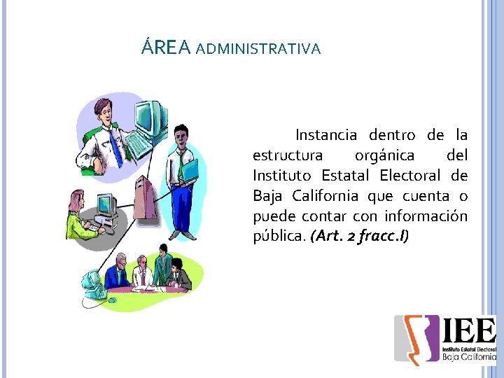 ÁREA ADMINISTRATIVA Instancia dentro de la estructura orgánica del Instituto Estatal Electoral de Baja