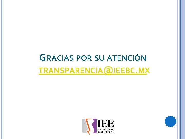 GRACIAS POR SU ATENCIÓN TRANSPARENCIA@IEEBC. MX 