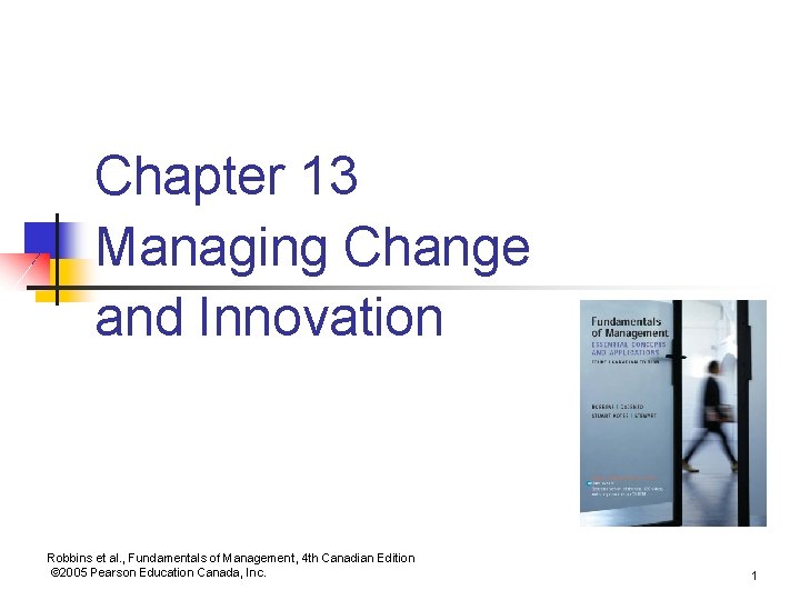 Chapter 13 Managing Change and Innovation Robbins et al. , Fundamentals of Management, 4