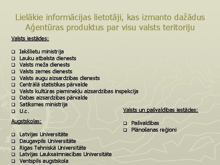 Lielākie informācijas lietotāji, kas izmanto dažādus Aģentūras produktus par visu valsts teritoriju Valsts iestādes: