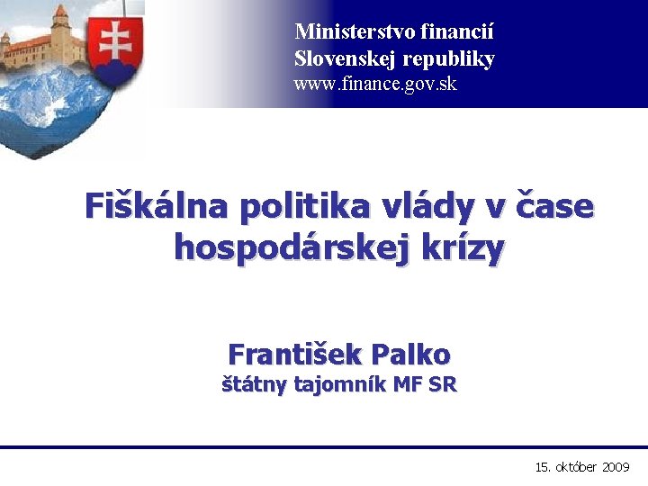 Ministerstvo financií Slovenskej republiky www. finance. gov. sk Fiškálna politika vlády v čase hospodárskej