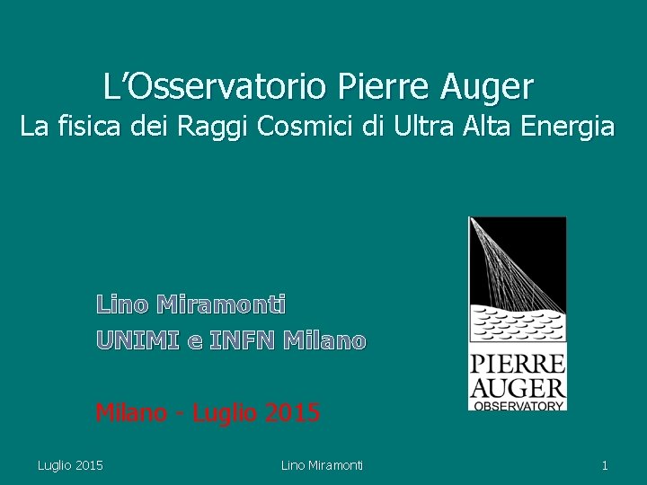 L’Osservatorio Pierre Auger La fisica dei Raggi Cosmici di Ultra Alta Energia Lino Miramonti