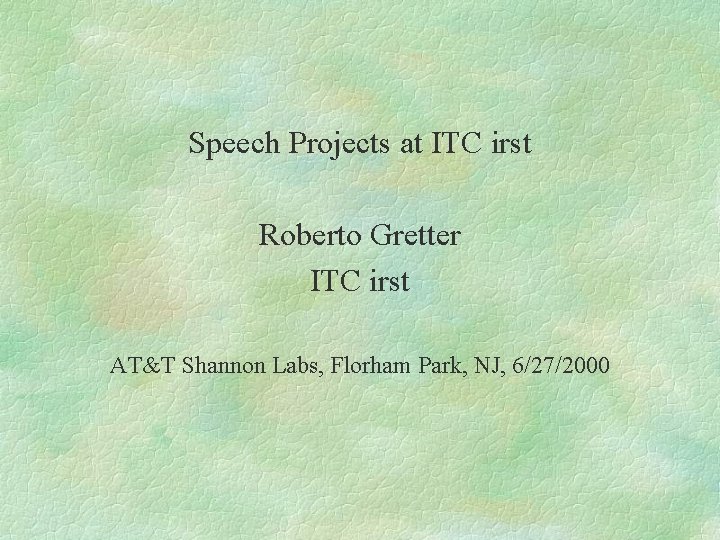 Speech Projects at ITC irst Roberto Gretter ITC irst AT&T Shannon Labs, Florham Park,